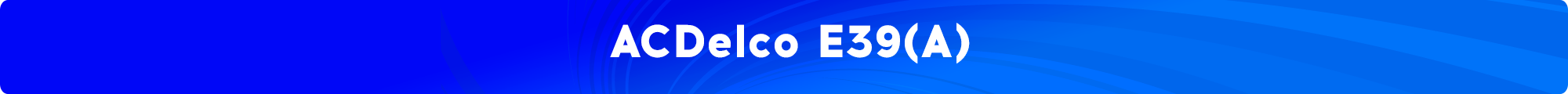 ACDelco E39, ACDelco E39A